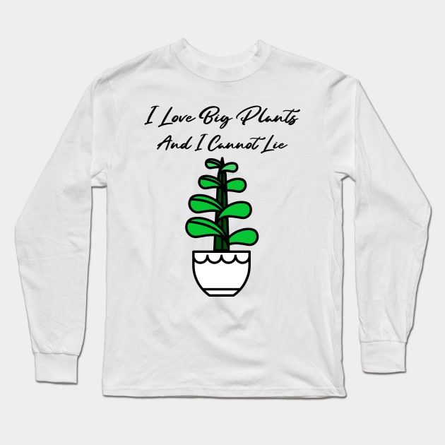 I Love Big Plants And I Cannot Lie! Long Sleeve T-Shirt by barn-of-nature